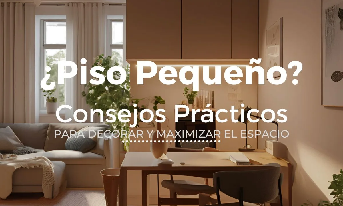 Consejos prácticos para decorar y maximizar el espacio en pisos pequeños